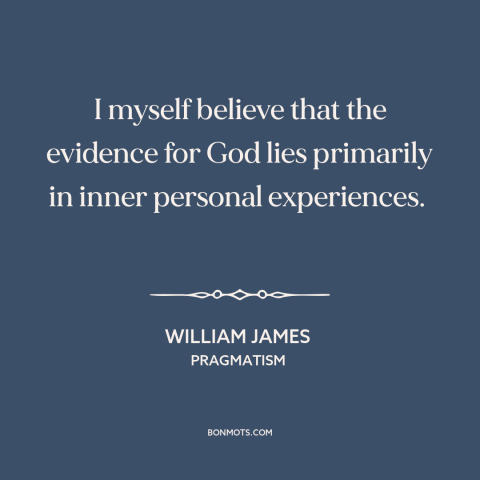 A quote by William James about existence of god: “I myself believe that the evidence for God lies primarily…”