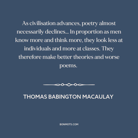 A quote by Thomas Babington Macaulay about poetry: “As civilisation advances, poetry almost necessarily declines... In…”