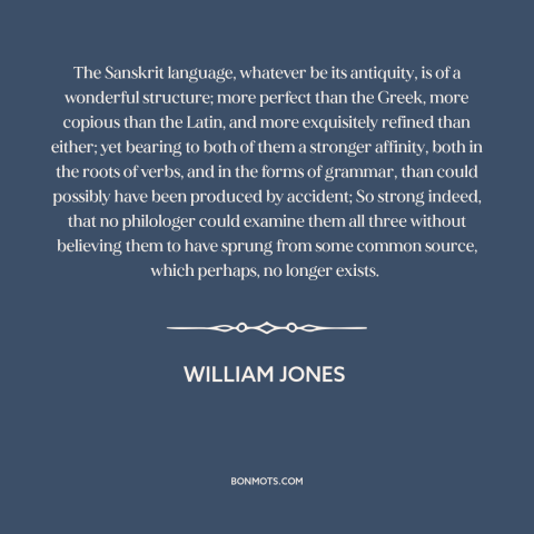 A quote by William Jones about language: “The Sanskrit language, whatever be its antiquity, is of a wonderful…”