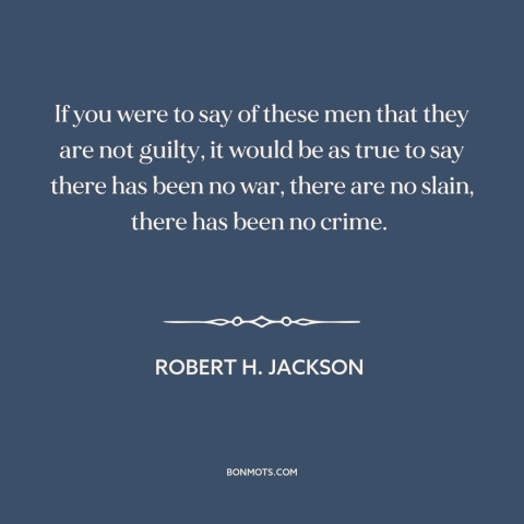 A quote by Robert H. Jackson about the holocaust: “If you were to say of these men that they are not guilty, it…”