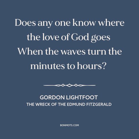 A quote by Gordon Lightfoot about passage of time: “Does any one know where the love of God goes When the waves…”