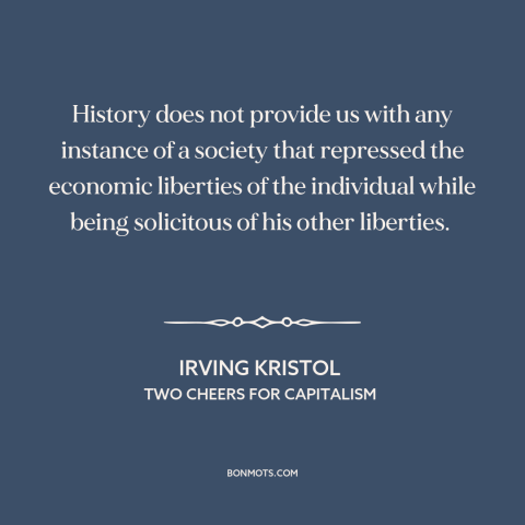 A quote by Irving Kristol about economic freedom: “History does not provide us with any instance of a society that…”