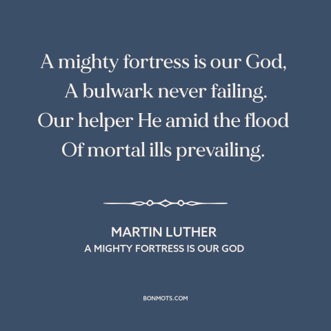 A quote by Martin Luther about god's protection: “A mighty fortress is our God, A bulwark never failing. Our helper He…”