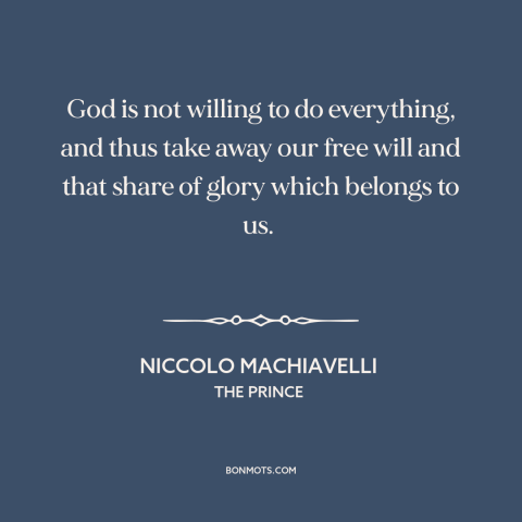 A quote by Niccolo Machiavelli about free will vs. determinism: “God is not willing to do everything, and thus take away…”