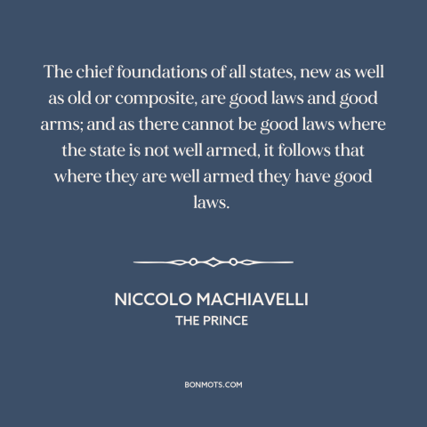 A quote by Niccolo Machiavelli about government: “The chief foundations of all states, new as well as old or composite, are…”