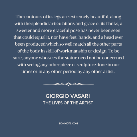 A quote by Giorgio Vasari about sculpture: “The contours of its legs are extremely beautiful, along with the…”