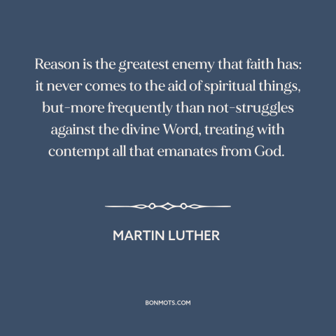 A quote by Martin Luther about faith and reason: “Reason is the greatest enemy that faith has: it never comes to the aid…”