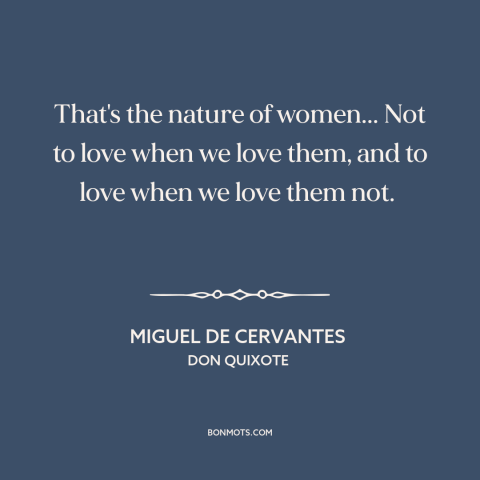 A quote by Miguel de Cervantes about nature of women: “That's the nature of women... Not to love when we love them, and to…”