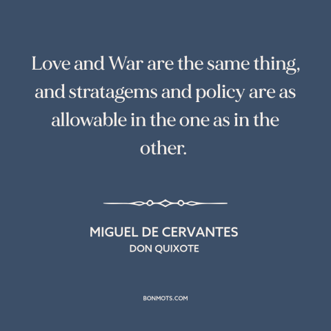 A quote by Miguel de Cervantes about love and war: “Love and War are the same thing, and stratagems and policy are as…”