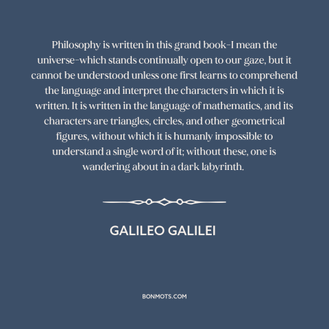 A quote by Galileo Galilei about mathematics: “Philosophy is written in this grand book-I mean the universe-which…”