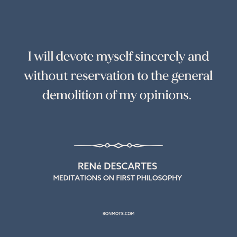 A quote by René Descartes about questioning one's beliefs: “I will devote myself sincerely and without reservation to…”