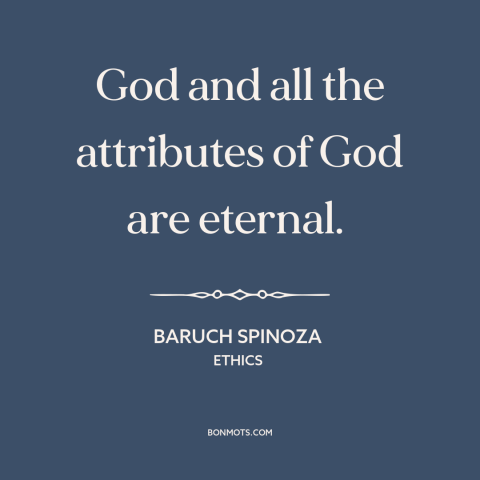 A quote by Baruch Spinoza about nature of god: “God and all the attributes of God are eternal.”