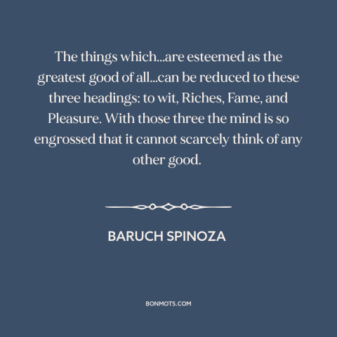 A quote by Baruch Spinoza about what the world values: “The things which...are esteemed as the greatest good of all…can…”