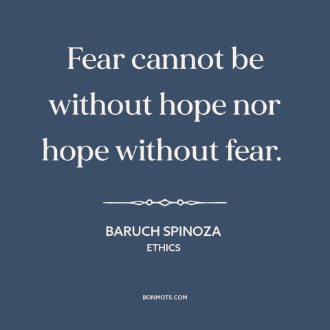 A quote by Baruch Spinoza about hope: “Fear cannot be without hope nor hope without fear.”