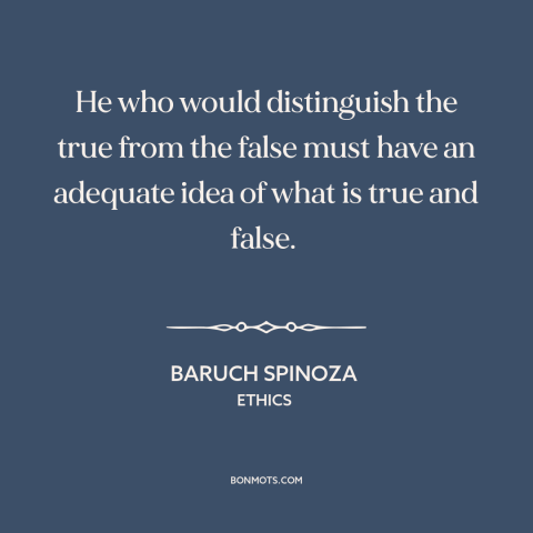 A quote by Baruch Spinoza about truth and falsehood: “He who would distinguish the true from the false must have an…”