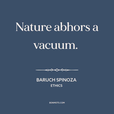 A quote by Baruch Spinoza about nature: “Nature abhors a vacuum.”