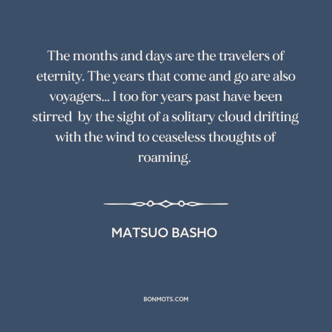 A quote by Matsuo Basho about wanderlust: “The months and days are the travelers of eternity. The years that come and…”