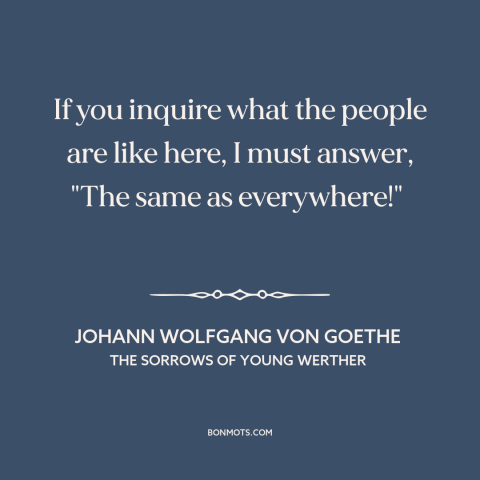 A quote by Johann Wolfgang von Goethe about nature of man: “If you inquire what the people are like here, I must answer…”