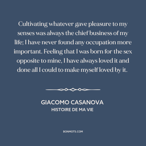 A quote by Giacomo Casanova about pursuing women: “Cultivating whatever gave pleasure to my senses was always the chief…”