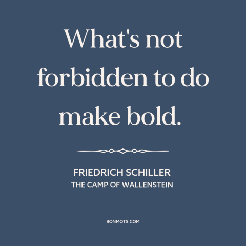 A quote by Friedrich Schiller about moral theory: “What's not forbidden to do make bold.”