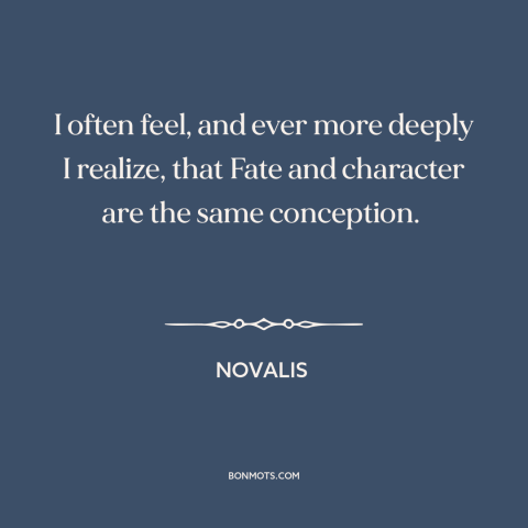 A quote by Novalis about character: “I often feel, and ever more deeply I realize, that Fate and character are…”