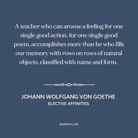 A quote by Johann Wolfgang von Goethe about teachers: “A teacher who can arouse a feeling for one single good action, for…”