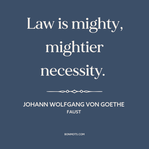 A quote by Johann Wolfgang von Goethe about law and necessity: “Law is mighty, mightier necessity.”