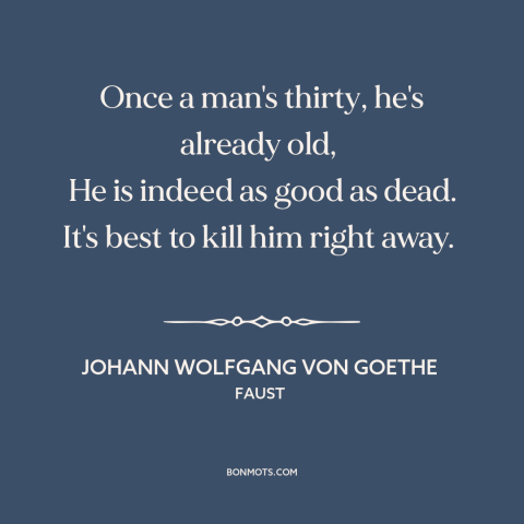 A quote by Johann Wolfgang von Goethe about stages of life: “Once a man's thirty, he's already old, He is indeed as good as…”