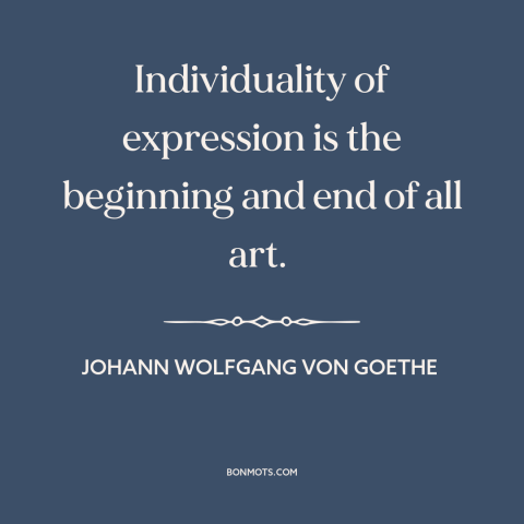 A quote by Johann Wolfgang von Goethe about self-expression: “Individuality of expression is the beginning and end of all…”