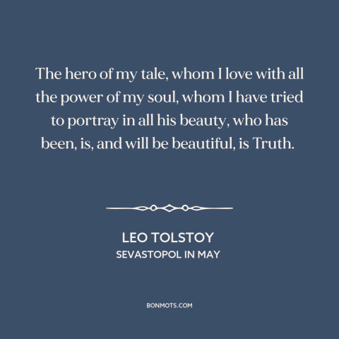 A quote by Leo Tolstoy about truth: “The hero of my tale, whom I love with all the power of my soul, whom I…”