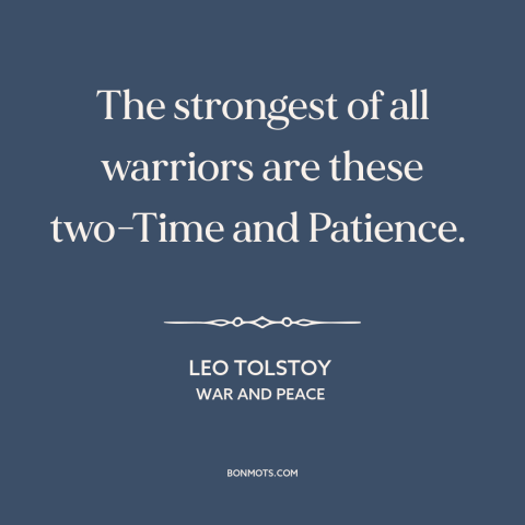 A quote by Leo Tolstoy about time: “The strongest of all warriors are these two-Time and Patience.”