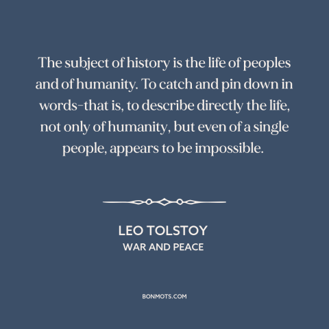 A quote by Leo Tolstoy about history: “The subject of history is the life of peoples and of humanity. To catch…”