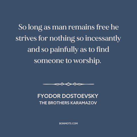 A quote by Fyodor Dostoevsky about human needs: “So long as man remains free he strives for nothing so incessantly and so…”