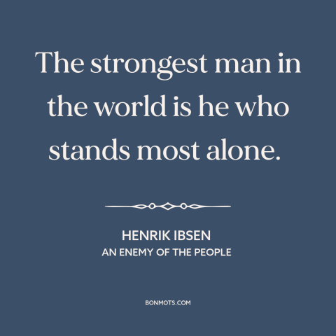 A quote by Henrik Ibsen about solitude: “The strongest man in the world is he who stands most alone.”