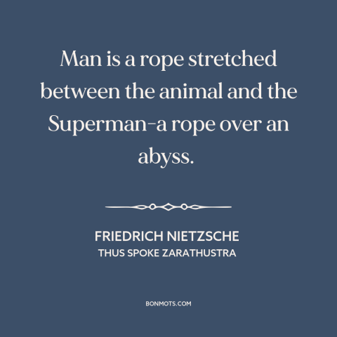 A quote by Friedrich Nietzsche about nature of man: “Man is a rope stretched between the animal and the Superman-a rope…”