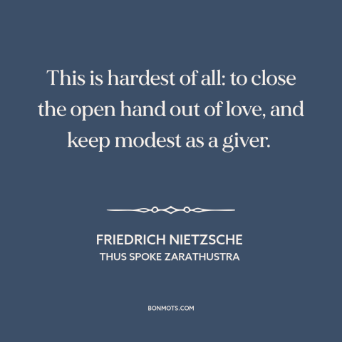 A quote by Friedrich Nietzsche about generosity: “This is hardest of all: to close the open hand out of love, and…”