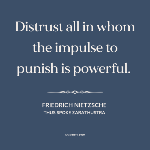 A quote by Friedrich Nietzsche about sadism: “Distrust all in whom the impulse to punish is powerful.”