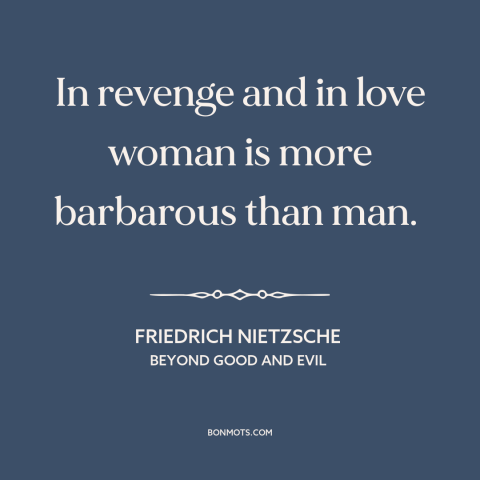 A quote by Friedrich Nietzsche about nature of women: “In revenge and in love woman is more barbarous than man.”