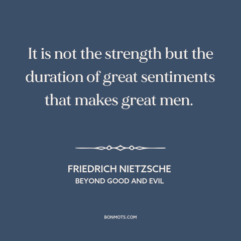 A quote by Friedrich Nietzsche about great men: “It is not the strength but the duration of great sentiments that makes…”