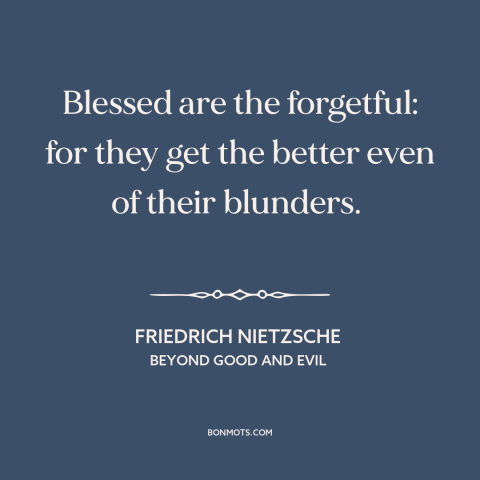 A quote by Friedrich Nietzsche about forgetfulness: “Blessed are the forgetful: for they get the better even of…”