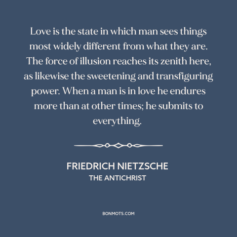 A quote by Friedrich Nietzsche about being in love: “Love is the state in which man sees things most widely different from…”