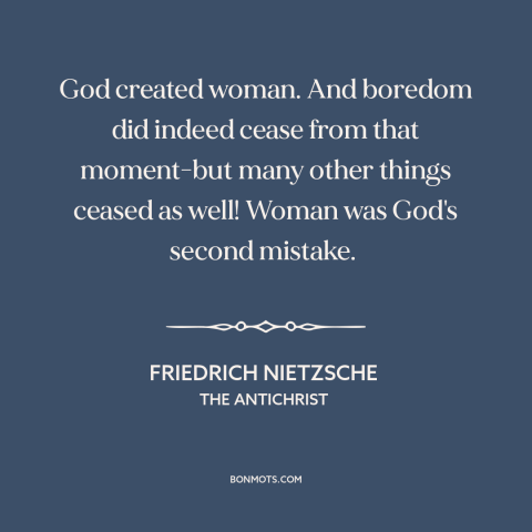 A quote by Friedrich Nietzsche about women: “God created woman. And boredom did indeed cease from that moment-but…”