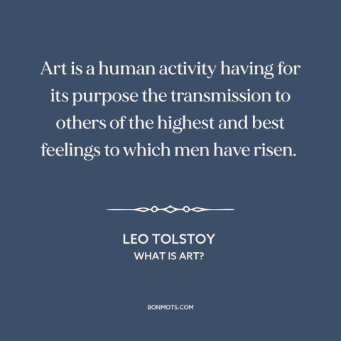 A quote by Leo Tolstoy about purpose of art: “Art is a human activity having for its purpose the transmission to others of…”