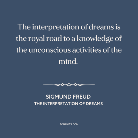 A quote by Sigmund Freud about interpretation and analysis: “The interpretation of dreams is the royal road to a…”