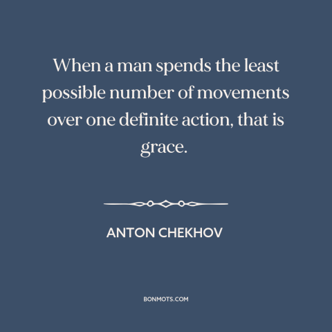 A quote by Anton Chekhov about grace: “When a man spends the least possible number of movements over one definite action…”