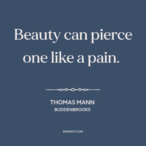 A quote by Thomas Mann about power of beauty: “Beauty can pierce one like a pain.”