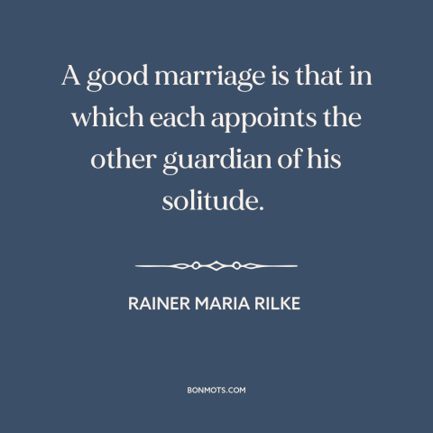 A quote by Rainer Maria Rilke about marriage: “A good marriage is that in which each appoints the other guardian of his…”