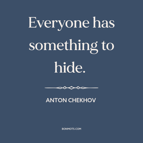 A quote by Anton Chekhov about secrets: “Everyone has something to hide.”