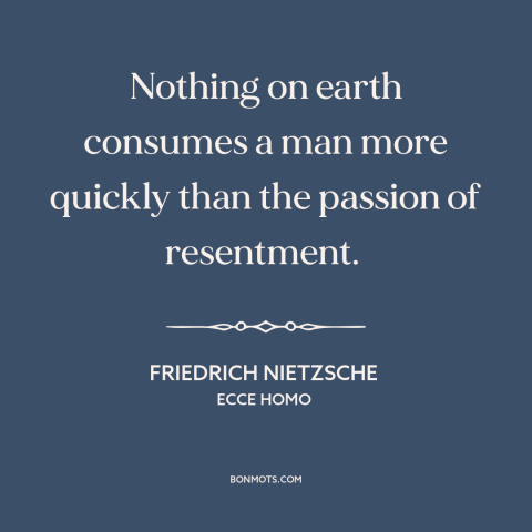 A quote by Friedrich Nietzsche about resentment: “Nothing on earth consumes a man more quickly than the passion…”