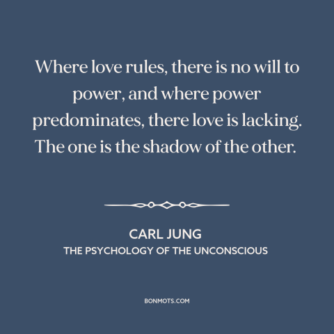 A quote by Carl Jung about love: “Where love rules, there is no will to power, and where power predominates, there…”